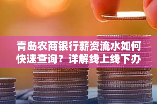 青岛农商银行薪资流水如何快速查询？详解线上线下办理攻略
