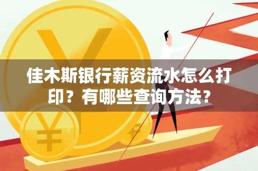 佳木斯银行薪资流水怎么打印？有哪些查询方法？