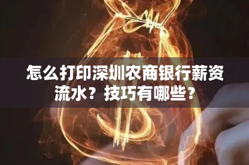 怎么打印深圳农商银行薪资流水？技巧有哪些？