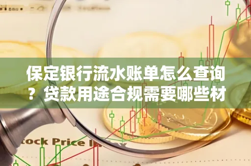 保定银行流水账单怎么查询?贷款用途合规需要哪些材料?